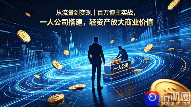 从流量到变现｜百万博主实战，一人公司搭建，轻资产放大商业价值