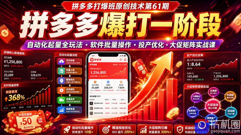 拼多多打爆班原创技术第61期，拼多多爆打一阶段，自动化起量全玩法・软件批量操作・投产优化・大促矩阵实战课