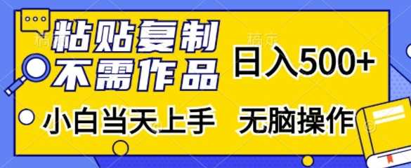 粘贴复制,无需作品,日入500 ,小白当天上手,无脑操作