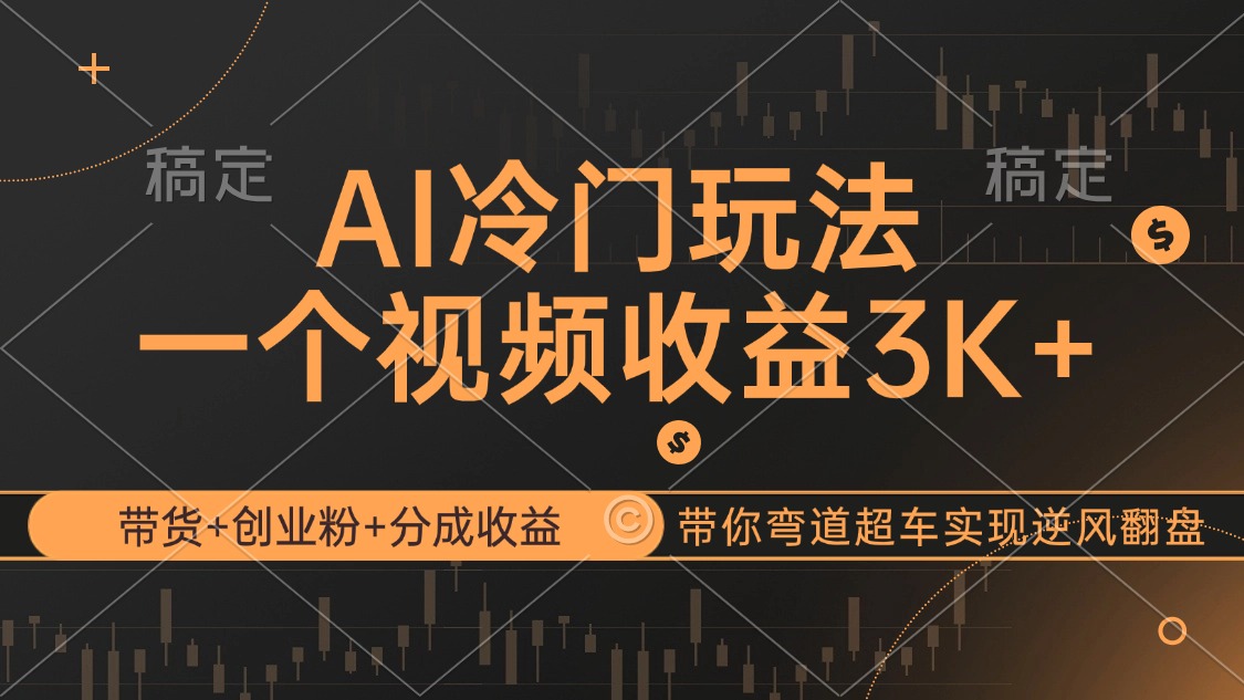 （12658期）AI冷门玩法，带货 创业粉 分成收益带你弯道超车，实现逆风翻盘