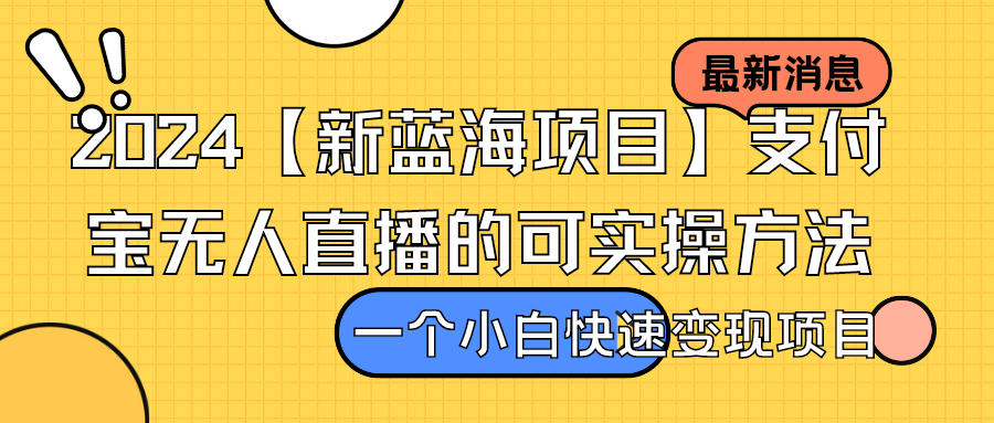 2024【新蓝海项目】支付宝无人直播的可实操方法，一个小白快速变现项目