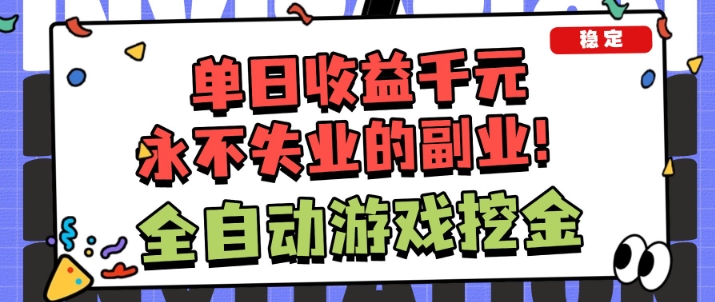 全自动游戏项目，日收益1k ，可批量，小白轻松上手，永不失业的副业！【揭秘】