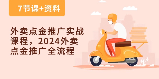 （10462期）外卖 点金推广实战课程，2024外卖 点金推广全流程（7节课 资料）