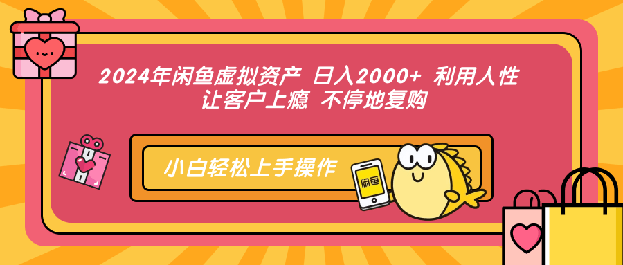 （12694期）2024年闲鱼虚拟资产 日入2000  利用人性 让客户上瘾 不停地复购