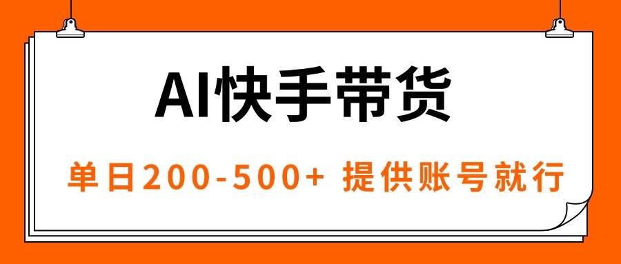 （16077期）AI黑科技快手带货，提供账号就行，独家AB技术，单日200-500 