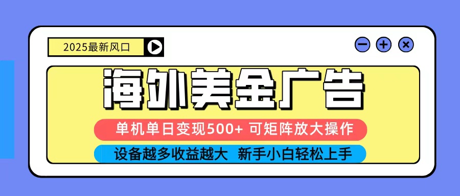 2025吃肉海外美金广告,单机单日变现500 ,矩阵可无限放大,新手小白轻松上手