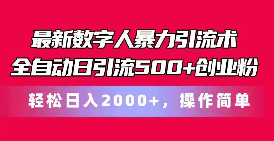 最新数字人暴力引流术全自动日引流500 创业粉轻松日入2000 ，操作简单
