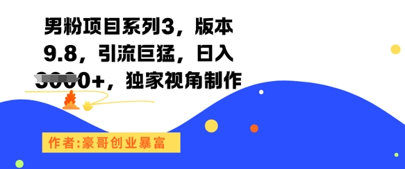 男粉项目系列3，版本9.8，引流巨猛，日入1k ，独家视角制作
