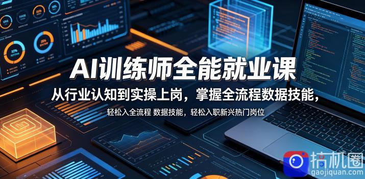 AI训练师全能就业课,从行业认知到实操上岗,掌握全流程数据技能,轻松入职新兴热门岗位