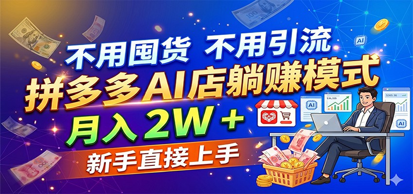 不用囤货不用引流，拼多多 AI 店躺赚模式，月入 2W   新手直接上手
