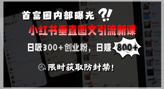 首富圈内部曝光小红书垂直图文引流新课，日吸300 创业粉，日入8张 ，限时获取防封禁