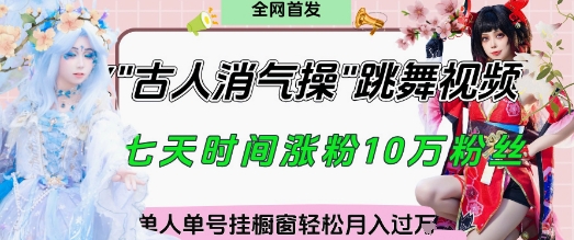 爆火“古人消气养生操”实战拆解，找准视频风口轻松起号，挂橱窗卖货月入过W