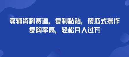 教辅资料赛道,复制粘贴,傻瓜式操作,复购率高,轻松月入过1W
