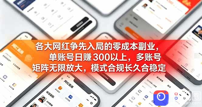 各大网红争先入局的零成本副业，单账号日赚 300 以上，多号矩阵可放大，模式合规长久稳定！
