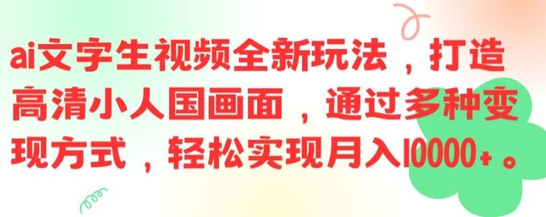 ai文字生视频全新玩法，打造高清小人国画面，通过多种变现方式，轻松实现月入1W 【揭秘】