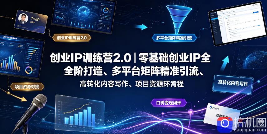 创业IP训练营2.0｜零基础创业IP全阶打造、多平台矩阵精准引流、高转化内容写作、项目资源对接与口碑变现闭环课程