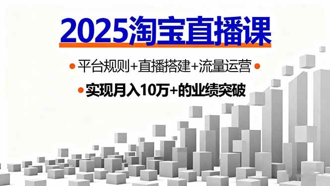 （16072期）2025淘宝直播课，平台规则 直播搭建 流量运营，首播GMV破3万