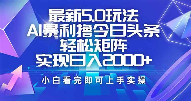 (14336期)今日头条最新5.0玩法,思路简单,复制粘贴,轻松实现矩阵日入2000
