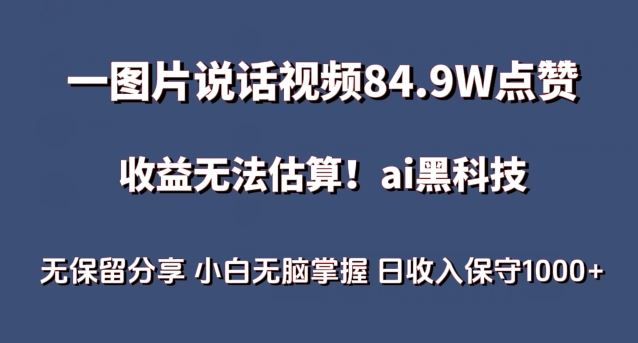 一图片说话视频84.9W点赞，收益无法估算，ai赛道蓝海项目，小白无脑掌握日收入保守1000 【揭秘】
