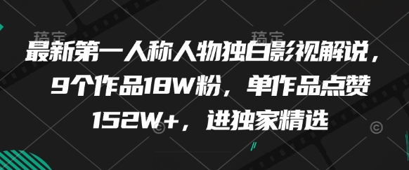 最新第一人称人物独白影视解说，9个作品18W粉，单作品点赞152W ，进独家精选