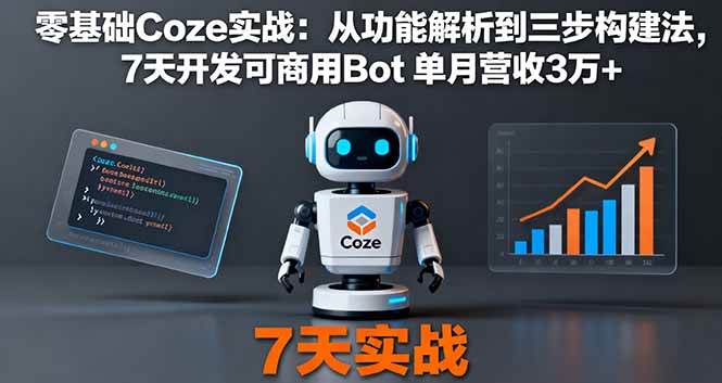 （16164期）零基础Coze实战：从功能解析到三步构建法，7天开发可商用Bot 单月营收3万 