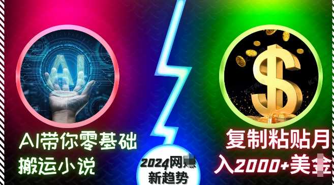 AI带你零基础搬运小说，复制粘贴月入2000 美刀，2024网创新趋势【揭秘】