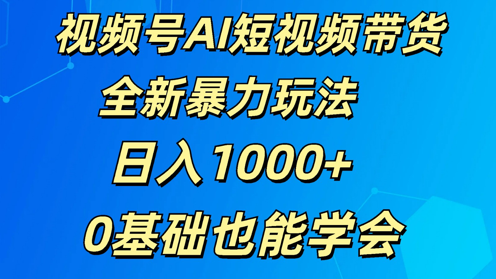 视频号AI短视频带货掘金计划全新暴力玩法 日入1000  0基础也能学会