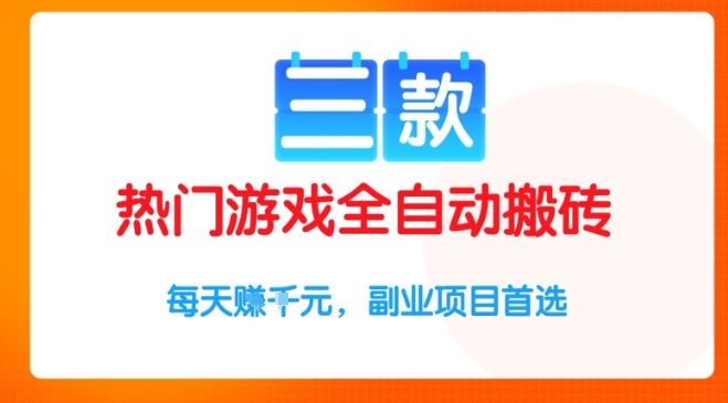 三款热门游戏全自动搬砖项目,每天收益1k ,副业项目首选【揭秘】