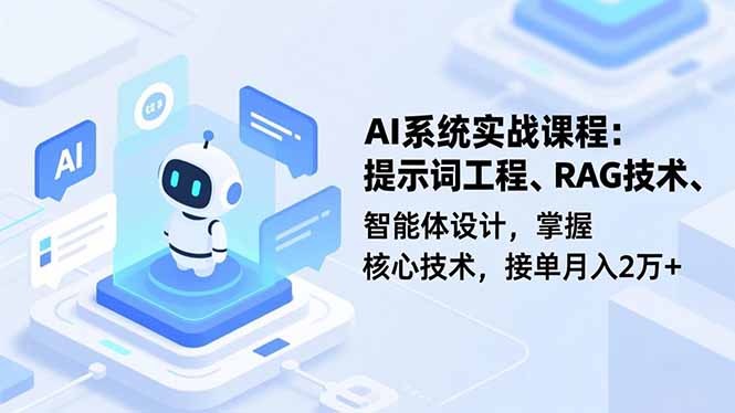 AI系统实战课程，提示词工程、RAG技术、智能体设计，掌握核心技术，接单月入2万 