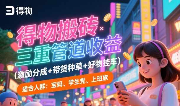 得物搬砖三重管道收益(激励分成 带货种草 好物挂车)，低门槛，高回报