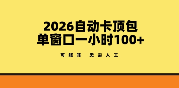 2026自动卡顶包玩法，单窗口一小时100 ，可矩阵操作，无需人工【揭秘】
