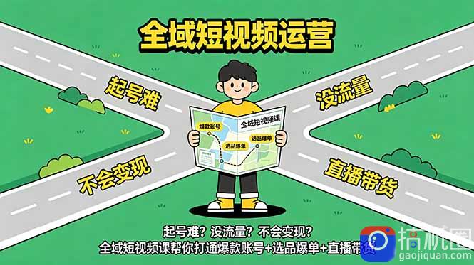 起号难？没流量？不会变现？全域短视频课帮你打通爆款账号 选品爆单 直播带货