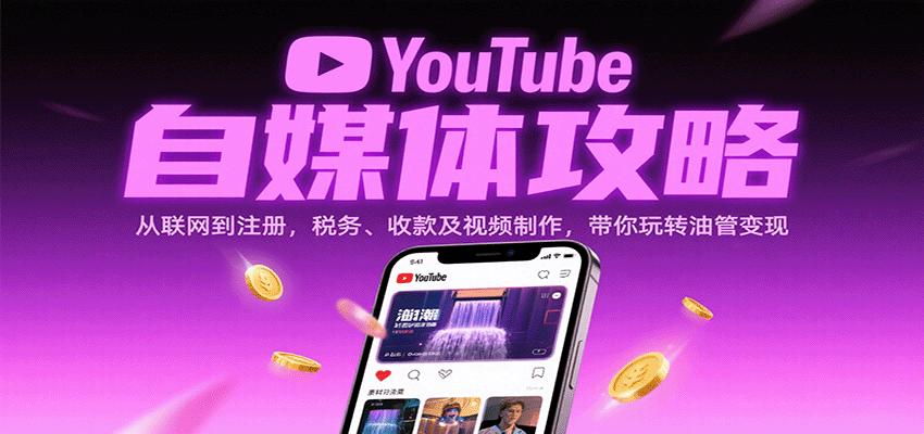 YouTube自媒体攻略:从联网到注册,税务、收款及视频制作,带你玩转油管变现