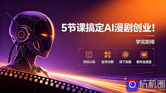5节课搞定AI漫剧创业！项目认知 起号诊断 线下实操 制作全流程，学完即用