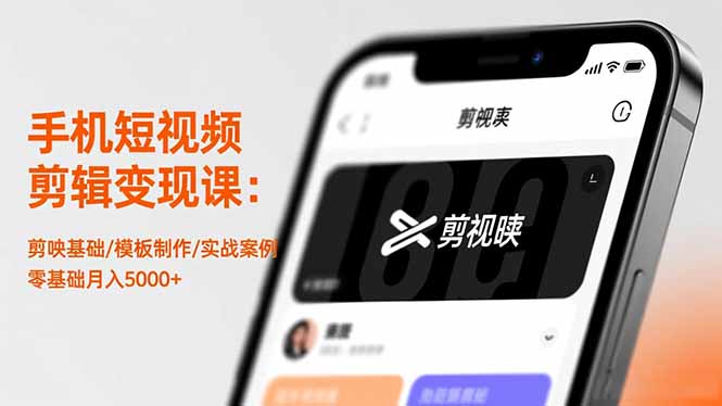 手机短视频剪辑变现课:剪映基础/模板制作/实战案例,零基础月入5000