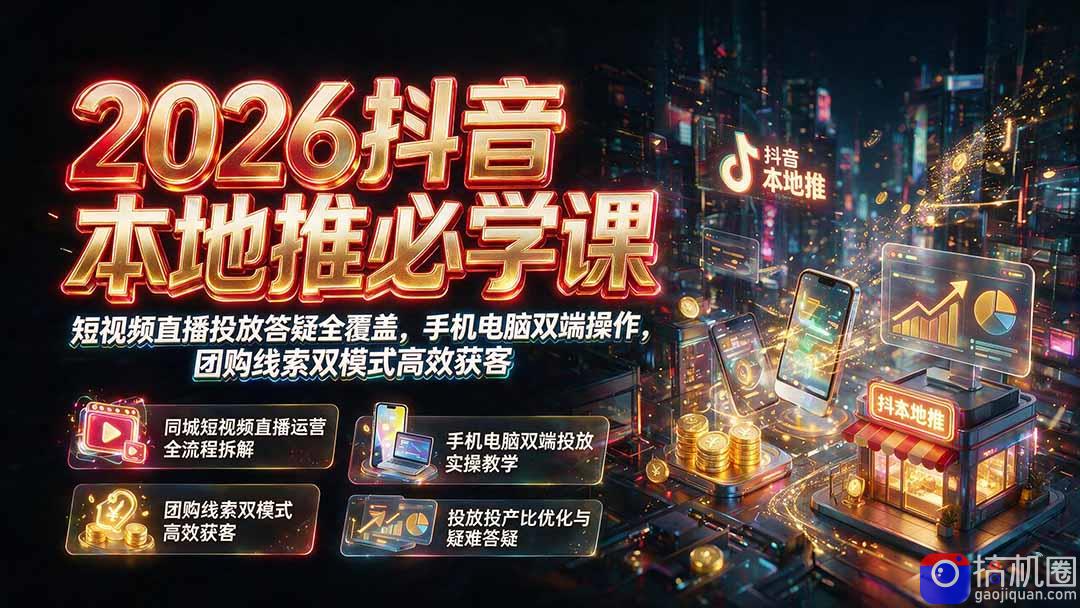2026抖音本地推必学课｜短视频直播投放答疑全覆盖，手机电脑双端操作，团购线索双模式高效获客