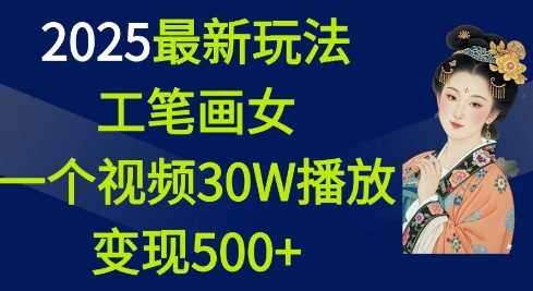2025最新玩法，工笔画美女，一个视频30万播放变现500 