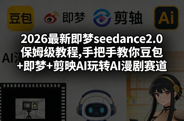 2026最新即梦seedance2.0保姆级教程,手把手教你豆包 即梦 剪映AI玩转AI漫剧赛道