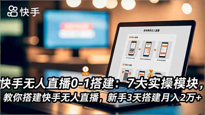 (16694期)快手无人直播0-1搭建:7大实操模块,教你搭建快手无人直播,新手3天搭建月入2万