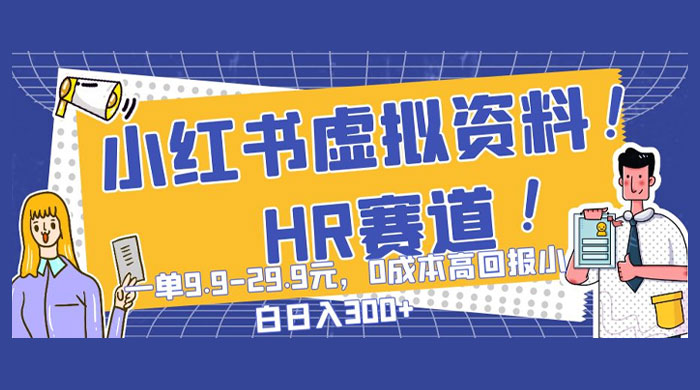 小红书虚拟 HR 资料赛道，一单 9.9-29.9 元，0 成本高回报，小白也可日入 300 