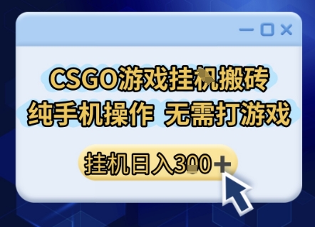 CSGO游戏挂G搬砖，小白纯手机即可操作，不用电脑打游戏，日入3张 ，副业网创项目【揭秘】