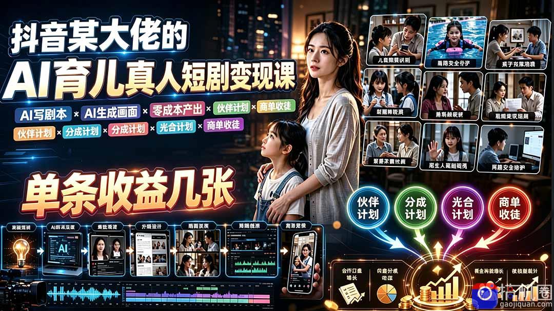AI育儿真人短剧变现课：AI写剧本×AI生成画面×零成本产出×伙伴计划×分成计划×光合计划×商单收徒