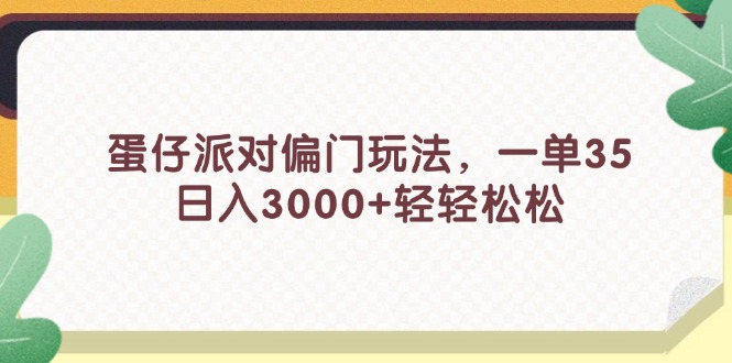 （11995期）蛋仔派对偏门玩法，一单35，日入3000 轻轻松松