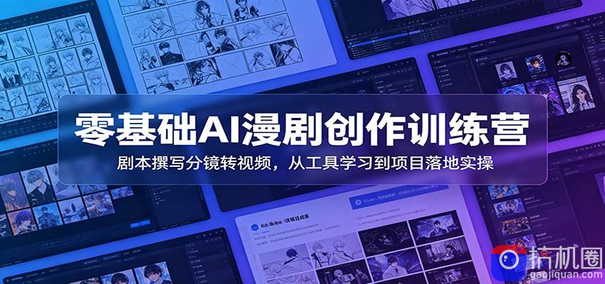零基础AI漫剧创作训练营：剧本撰写分镜转视频，从工具学习到项目落地实操