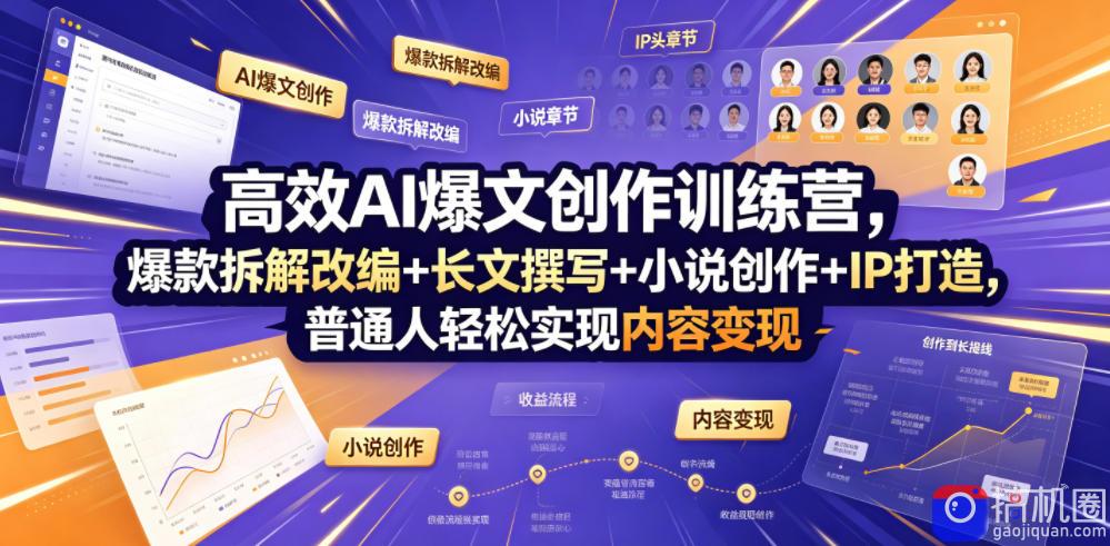 高效AI爆文创作训练营，爆款拆解改编 长文撰写 小说创作 IP打造，普通人轻松实现内容变现