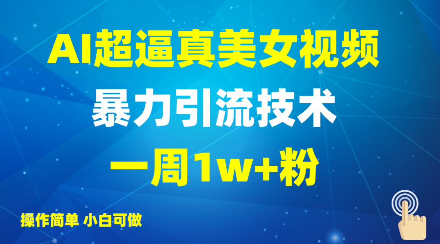 2025AI超逼真美女视频暴力引流，一周1w 粉，操作简单小白可做，躺赚视频收益