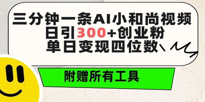 三分钟一条AI小和尚视频 ，日引300 创业粉，单日变现四位数 ，附赠全套免费工具【揭秘】