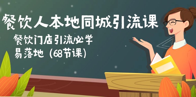 (10709期)餐饮人本地同城引流课:餐饮门店引流必学,易落地(68节课)