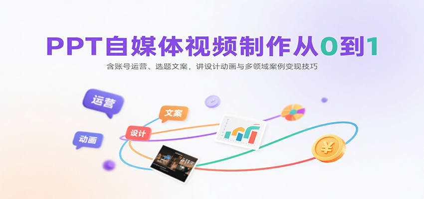 PPT自媒体视频制作从0到1:含账号运营、选题文案,讲设计动画与多领域案例变现技巧