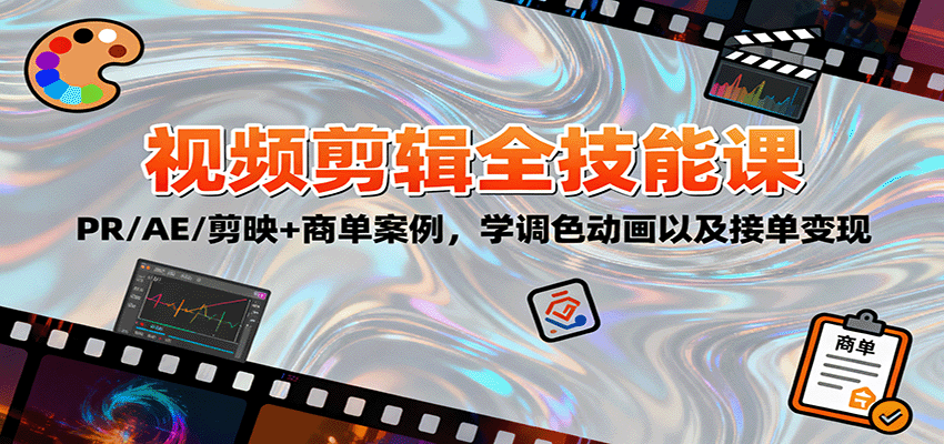 2025视频剪辑全技能课:PR/AE/剪映 商单案例,学调色动画以及接单变现